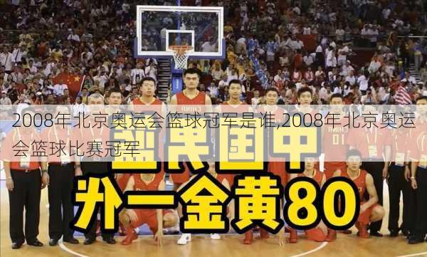 2008年北京奥运会篮球冠军是谁,2008年北京奥运会篮球比赛冠军
