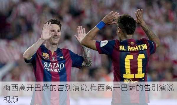 梅西离开巴萨的告别演说,梅西离开巴萨的告别演说视频