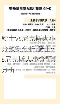 骑士vs尼克斯大小分预测分析,骑士vs尼克斯大小分预测分析