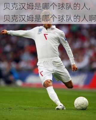 贝克汉姆是哪个球队的人,贝克汉姆是哪个球队的人啊
