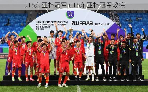 U15东亚杯冠军,u15东亚杯冠军教练