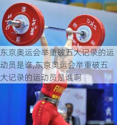 东京奥运会举重破五大记录的运动员是谁,东京奥运会举重破五大记录的运动员是谁啊
