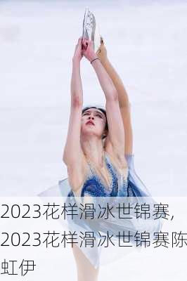 2023花样滑冰世锦赛,2023花样滑冰世锦赛陈虹伊