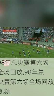 98年总决赛第六场全场回放,98年总决赛第六场全场回放视频