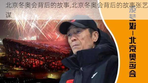 北京冬奥会背后的故事,北京冬奥会背后的故事张艺谋