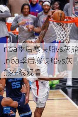 nba季后赛快船vs灰熊,nba季后赛快船vs灰熊在线观看