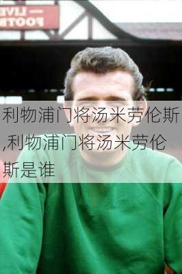 利物浦门将汤米劳伦斯,利物浦门将汤米劳伦斯是谁