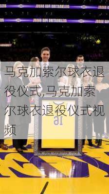 马克加索尔球衣退役仪式,马克加索尔球衣退役仪式视频