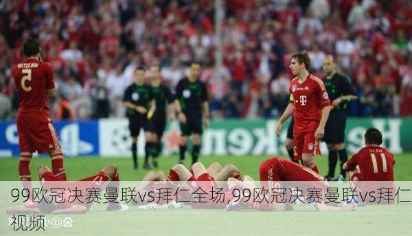 99欧冠决赛曼联vs拜仁全场,99欧冠决赛曼联vs拜仁视频