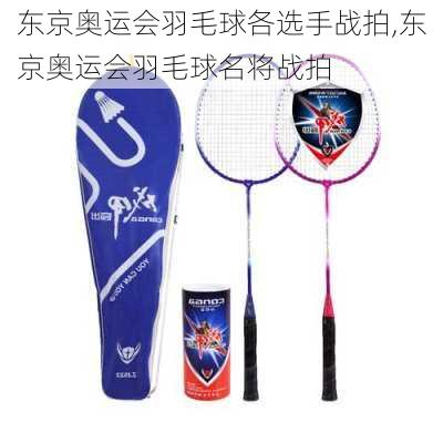 东京奥运会羽毛球各选手战拍,东京奥运会羽毛球名将战拍