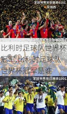 比利时足球队世界杯冠军,比利时足球队世界杯冠军是谁