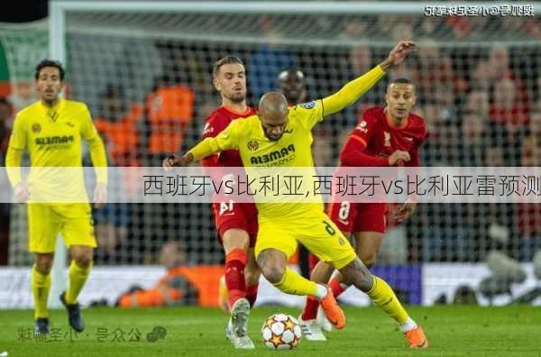 西班牙vs比利亚,西班牙vs比利亚雷预测