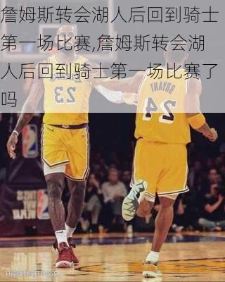詹姆斯转会湖人后回到骑士第一场比赛,詹姆斯转会湖人后回到骑士第一场比赛了吗