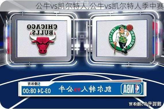 公牛vs凯尔特人,公牛vs凯尔特人季中赛