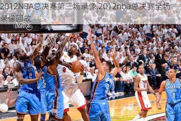 2012NBA总决赛第三场录像,2012nba总决赛全场录像回放