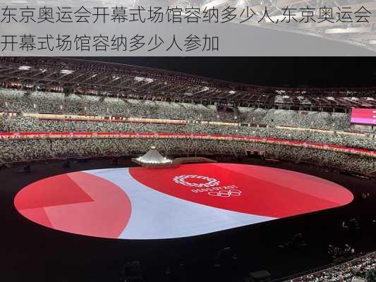 东京奥运会开幕式场馆容纳多少人,东京奥运会开幕式场馆容纳多少人参加