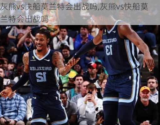 灰熊vs快船莫兰特会出战吗,灰熊vs快船莫兰特会出战吗