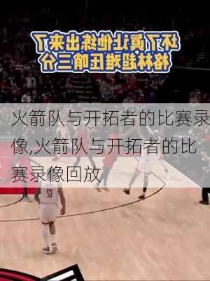 火箭队与开拓者的比赛录像,火箭队与开拓者的比赛录像回放