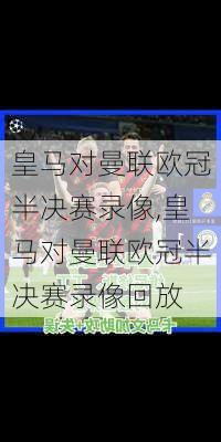 皇马对曼联欧冠半决赛录像,皇马对曼联欧冠半决赛录像回放