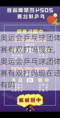 奥运会乒乓球团体赛有双打吗现在,奥运会乒乓球团体赛有双打吗现在还有吗