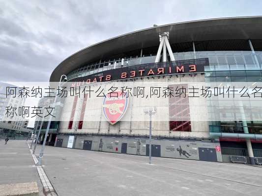 阿森纳主场叫什么名称啊,阿森纳主场叫什么名称啊英文
