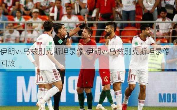 伊朗vs乌兹别克斯坦录像,伊朗vs乌兹别克斯坦录像回放