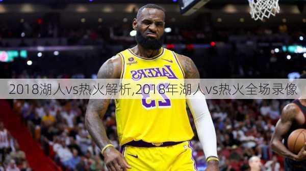 2018湖人vs热火解析,2018年湖人vs热火全场录像