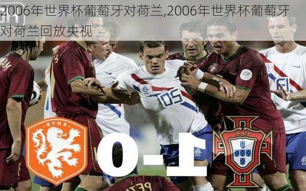 2006年世界杯葡萄牙对荷兰,2006年世界杯葡萄牙对荷兰回放央视