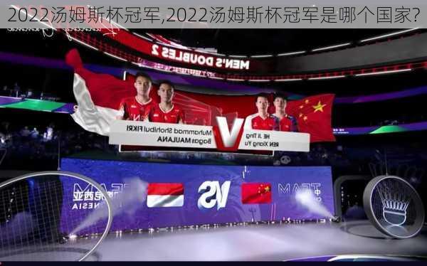 2022汤姆斯杯冠军,2022汤姆斯杯冠军是哪个国家?