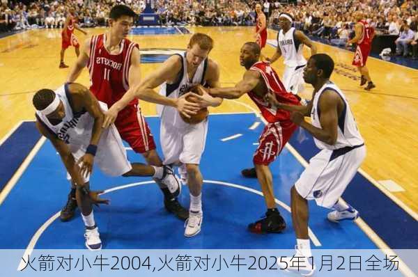 火箭对小牛2004,火箭对小牛2025年1月2日全场
