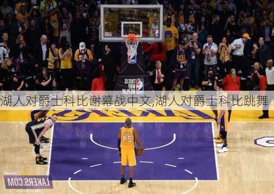 湖人对爵士科比谢幕战中文,湖人对爵士科比跳舞