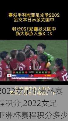 2022女足亚洲杯赛程积分,2022女足亚洲杯赛程积分多少