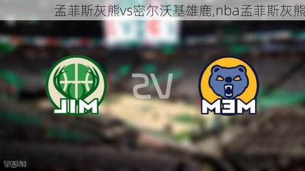 孟菲斯灰熊vs密尔沃基雄鹿,nba孟菲斯灰熊