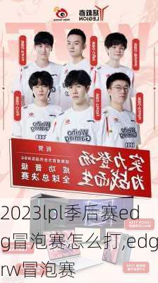 2023lpl季后赛edg冒泡赛怎么打,edg rw冒泡赛