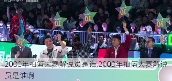 2000年扣篮大赛解说员是谁,2000年扣篮大赛解说员是谁啊