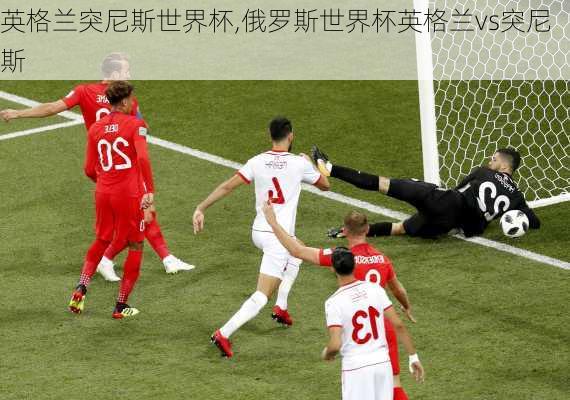 英格兰突尼斯世界杯,俄罗斯世界杯英格兰vs突尼斯