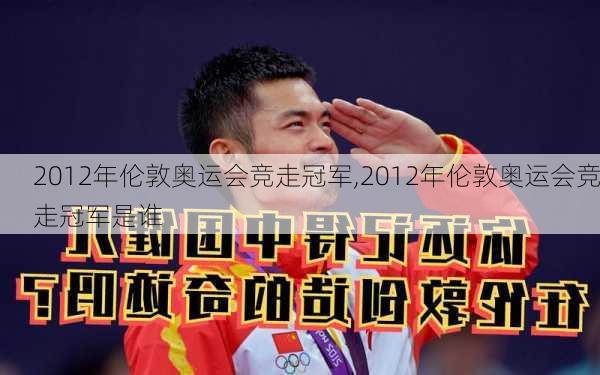 2012年伦敦奥运会竞走冠军,2012年伦敦奥运会竞走冠军是谁