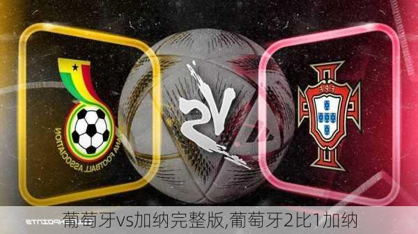 葡萄牙vs加纳完整版,葡萄牙2比1加纳