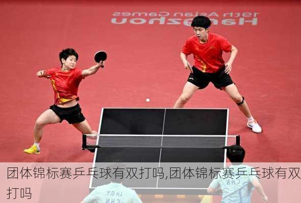 团体锦标赛乒乓球有双打吗,团体锦标赛乒乓球有双打吗