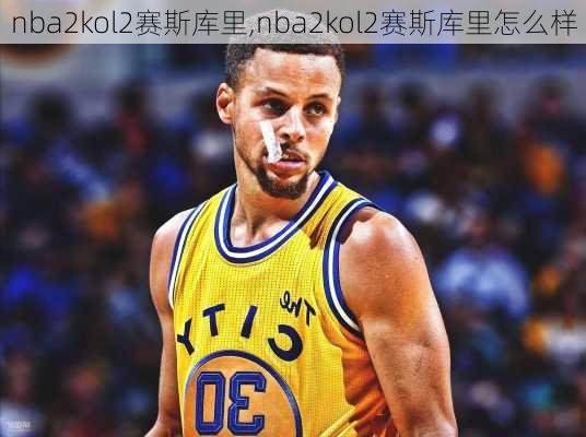 nba2kol2赛斯库里,nba2kol2赛斯库里怎么样