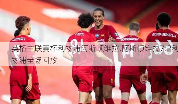 英格兰联赛杯利物浦阿斯顿维拉,阿斯顿维拉7:2利物浦全场回放
