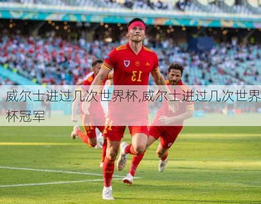 威尔士进过几次世界杯,威尔士进过几次世界杯冠军