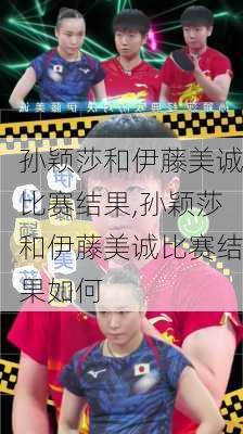 孙颖莎和伊藤美诚比赛结果,孙颖莎和伊藤美诚比赛结果如何
