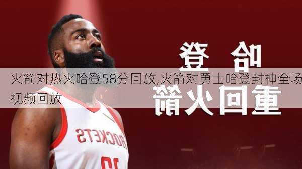 火箭对热火哈登58分回放,火箭对勇士哈登封神全场视频回放