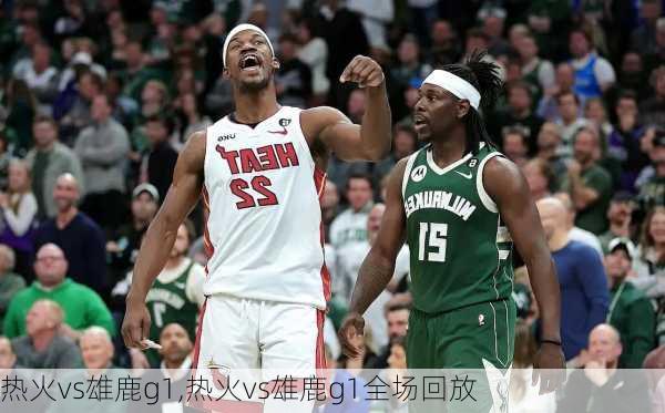 热火vs雄鹿g1,热火vs雄鹿g1全场回放