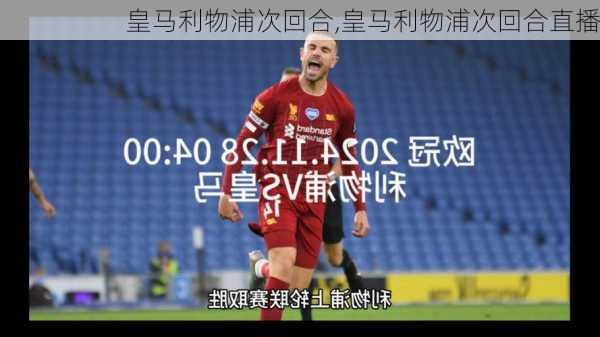 皇马利物浦次回合,皇马利物浦次回合直播