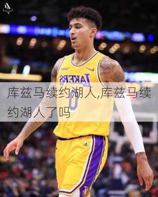 库兹马续约湖人,库兹马续约湖人了吗