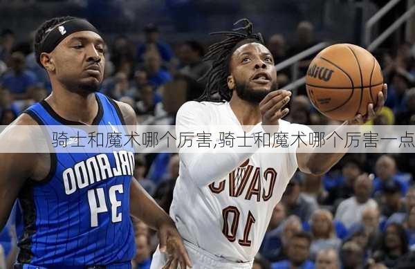 骑士和魔术哪个厉害,骑士和魔术哪个厉害一点