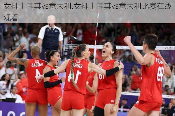 女排土耳其vs意大利,女排土耳其vs意大利比赛在线观看