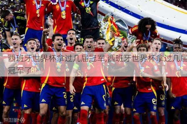 西班牙世界杯拿过几届冠军,西班牙世界杯拿过几届冠军了